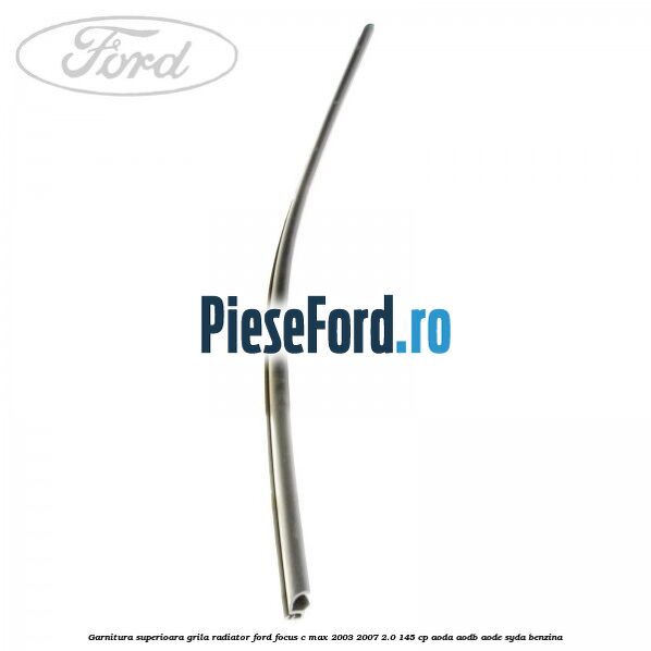 Garnitura superioara, grila radiator Ford Focus C-Max 2003-2007 2.0 145 cp Garnitura superioara, grila radiator Ford Focus C-Max 2003-2007 2.0 145 cp AODA, AODB, AODE, SYDA benzina