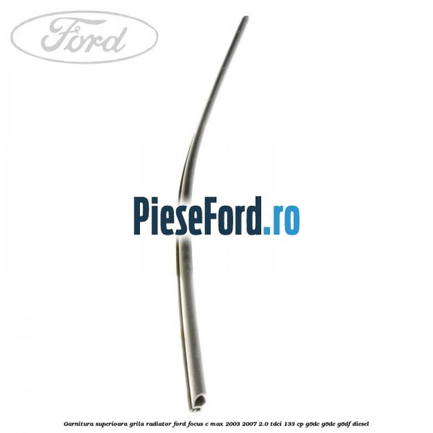 Garnitura superioara, grila radiator Ford Focus C-Max 2003-2007 2.0 TDCi 133 cp G6DC, G6DE, G6DF diesel