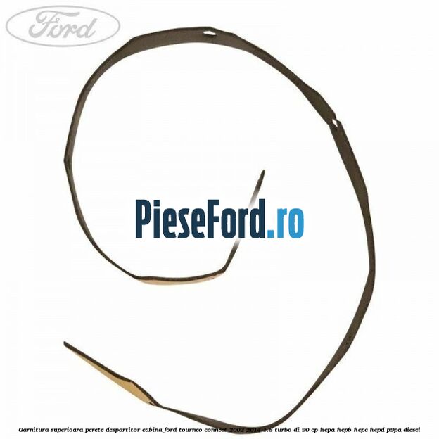 Garnitura superioara perete despartitor cabina Ford Tourneo Connect 2002-2014 1.8 Turbo Di 90 cp Garnitura superioara perete despartitor cabina Ford Tourneo Connect 2002-2014 1.8 Turbo Di 90 cp HCPA, HCPB, HCPC, HCPD, P9PA diesel
