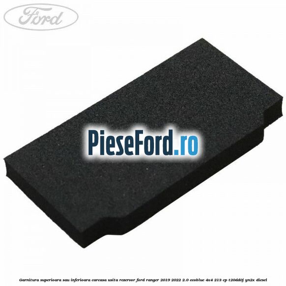 Garnitura superioara sau inferioara carcasa usita rezervor Ford Ranger 2019-2022 2.0 EcoBlue 4x4 213 cp T20DD0J, YN2X diesel