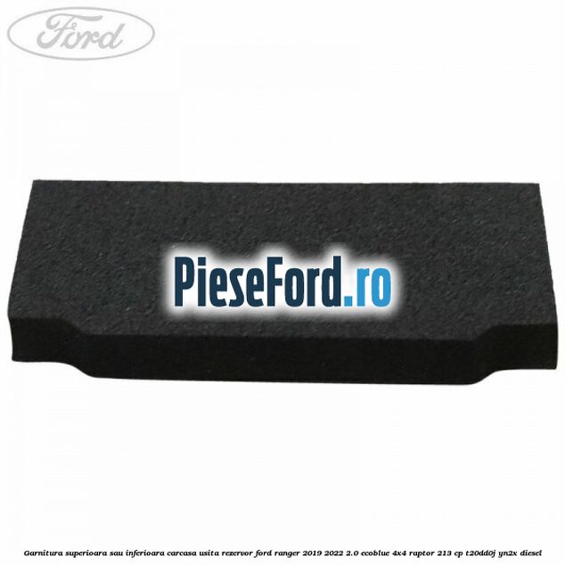 Garnitura superioara sau inferioara carcasa usita rezervor Ford Ranger 2019-2022 2.0 EcoBlue 4x4 Raptor 213 cp T20DD0J, YN2X diesel