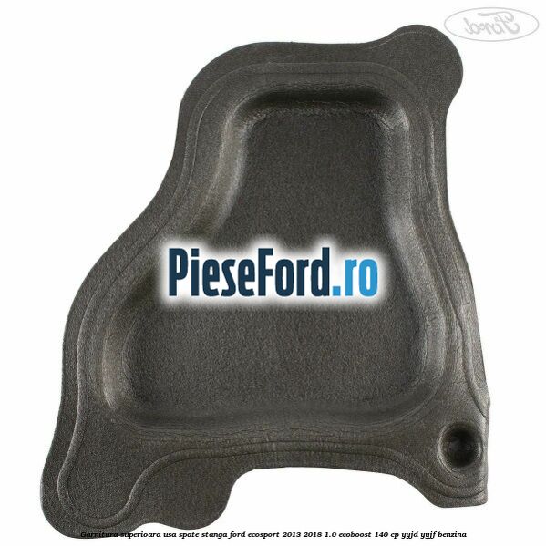 Garnitura superioara usa spate stanga Ford EcoSport 2013-2018 1.0 EcoBoost 140 cp YYJD, YYJF benzina