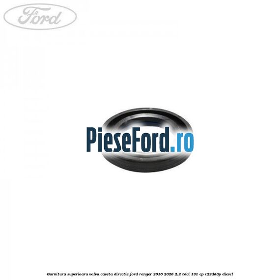 Garnitura superioara valva caseta directie Ford Ranger 2016-2020 2.2 TDCi 131 cp T22DD0P diesel