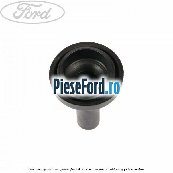 Garnitura superioara vas spalator faruri Ford C-Max 2007-2011 1.6 TDCi 101 cp G8DC, MTDA diesel