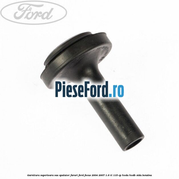 Garnitura superioara vas spalator faruri Ford Focus 2004-2007 1.6 Ti 115 cp HXDA, HXDB, SIDA benzina