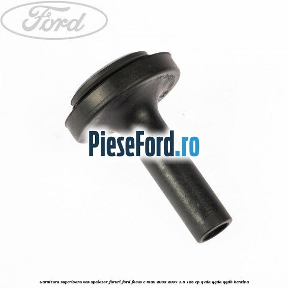 Garnitura superioara vas spalator faruri Ford Focus C-Max 2003-2007 1.8 125 cp Q7DA, QQDA, QQDB benzina