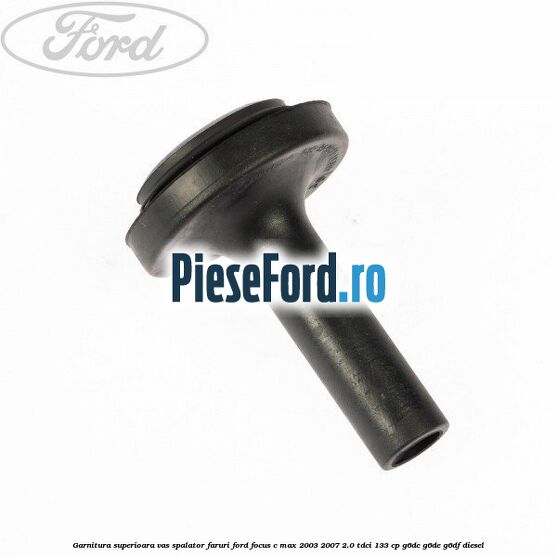 Garnitura superioara vas spalator faruri Ford Focus C-Max 2003-2007 2.0 TDCi 133 cp G6DC, G6DE, G6DF diesel