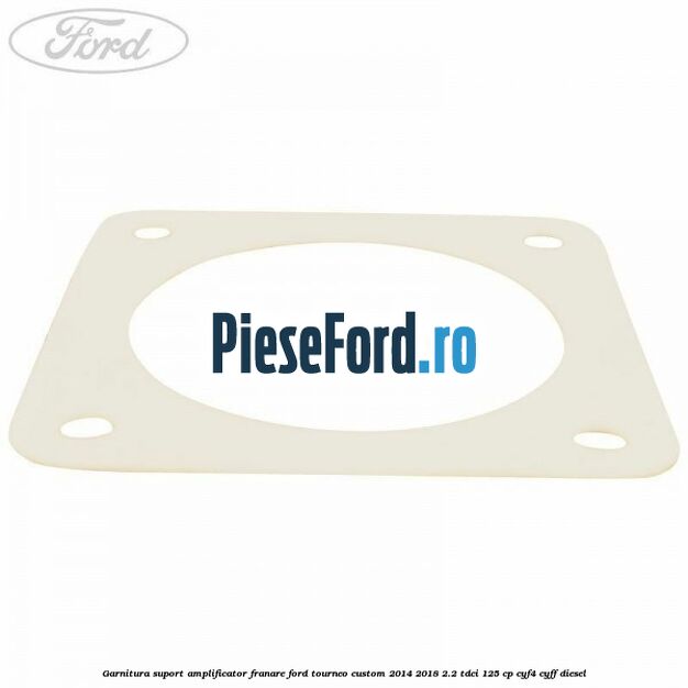 Garnitura suport amplificator franare Ford Tourneo Custom 2014-2018 2.2 TDCi 125 cp CYF4, CYFF diesel