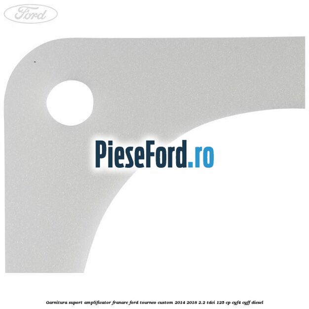 Garnitura suport amplificator franare Ford Tourneo Custom 2014-2018 2.2 TDCi 125 cp CYF4, CYFF diesel