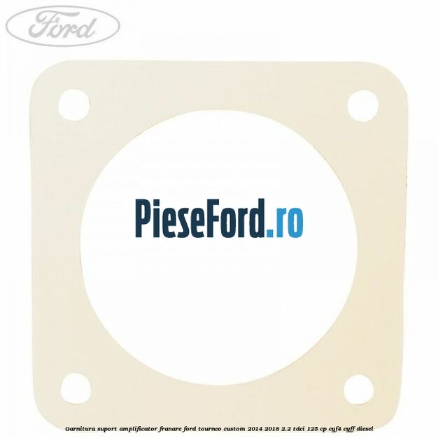 Garnitura suport amplificator franare Ford Tourneo Custom 2014-2018 2.2 TDCi 125 cp CYF4, CYFF diesel