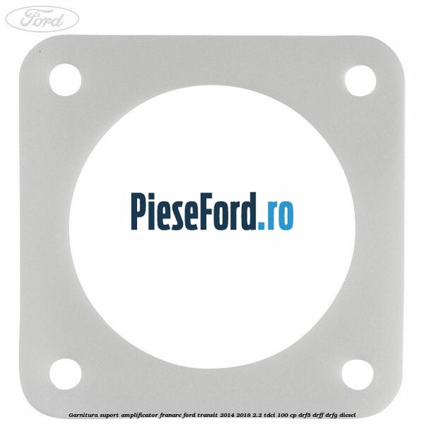 Garnitura suport amplificator franare Ford Transit 2014-2018 2.2 TDCi 100 cp DRF5, DRFF, DRFG diesel