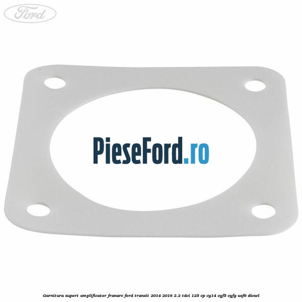 Garnitura suport amplificator franare Ford Transit 2014-2018 2.2 TDCi 125 cp CY14, CYF5, CYFG, USF6 diesel