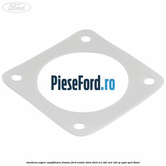 Garnitura suport amplificator franare Ford Transit 2014-2018 2.2 TDCi 4x4 125 cp CY24, CYR5 diesel