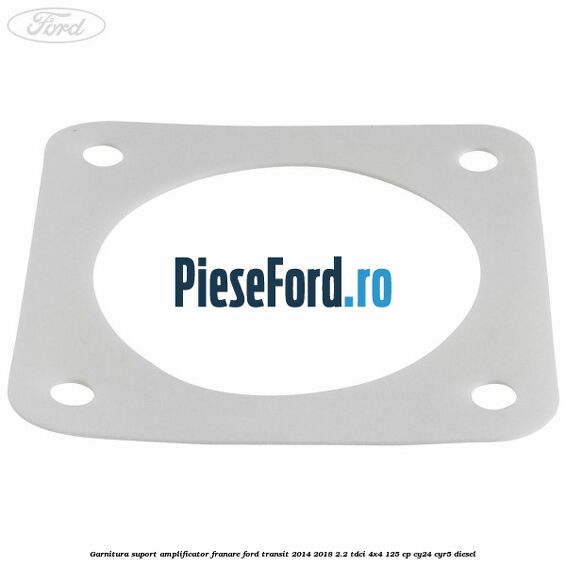 Garnitura suport amplificator franare Ford Transit 2014-2018 2.2 TDCi 4x4 125 cp CY24, CYR5 diesel