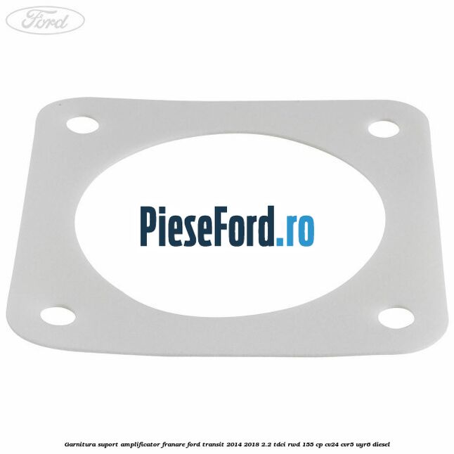 Garnitura suport amplificator franare Ford Transit 2014-2018 2.2 TDCi RWD 155 cp CV24, CVR5, UYR6 diesel
