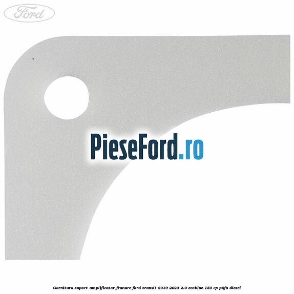 Garnitura suport amplificator franare Ford Transit 2019-2023 2.0 EcoBlue 150 cp P0FA diesel