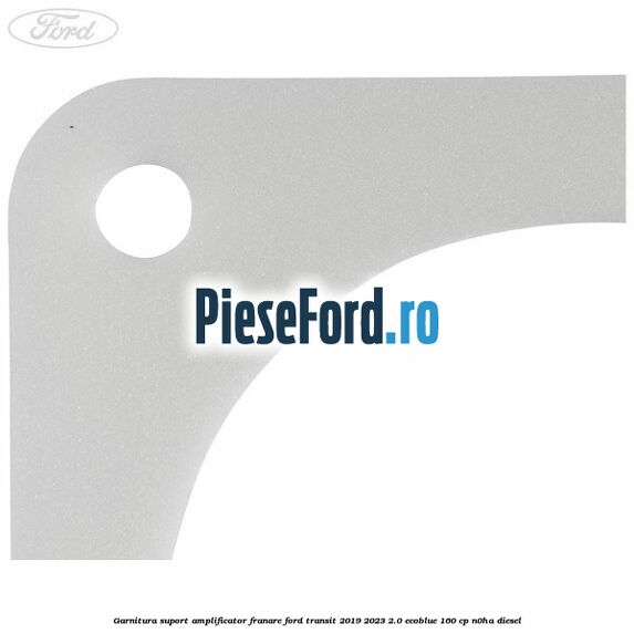 Garnitura suport amplificator franare Ford Transit 2019-2023 2.0 EcoBlue 160 cp N0HA diesel