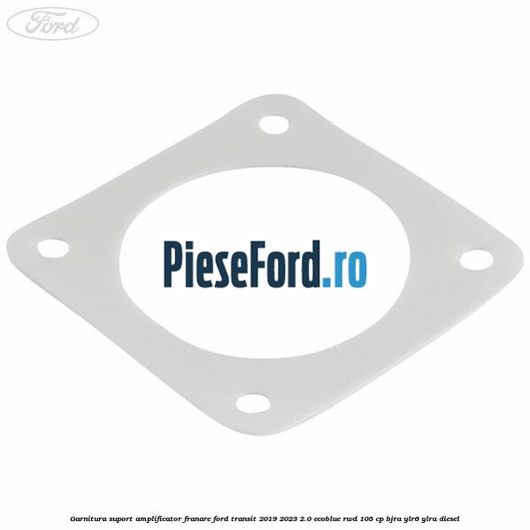 Garnitura suport amplificator franare Ford Transit 2019-2023 2.0 EcoBlue RWD 105 cp Garnitura suport amplificator franare Ford Transit 2019-2023 2.0 EcoBlue RWD 105 cp BJRA, YLR6, YLRA diesel
