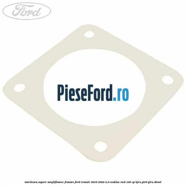 Garnitura suport amplificator franare Ford Transit 2019-2023 2.0 EcoBlue RWD 105 cp Garnitura suport amplificator franare Ford Transit 2019-2023 2.0 EcoBlue RWD 105 cp BJRA, YLR6, YLRA diesel