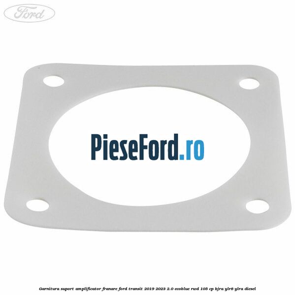 Garnitura suport amplificator franare Ford Transit 2019-2023 2.0 EcoBlue RWD 105 cp Garnitura suport amplificator franare Ford Transit 2019-2023 2.0 EcoBlue RWD 105 cp BJRA, YLR6, YLRA diesel
