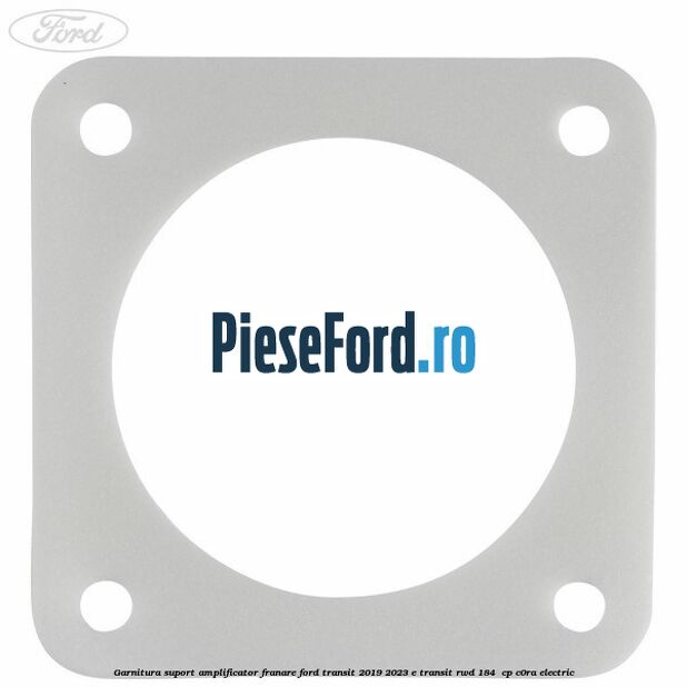 Garnitura suport amplificator franare Ford Transit 2019-2023 E-TRANSIT RWD 184  cp C0RA electric