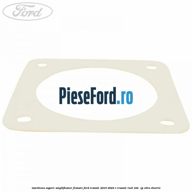 Garnitura suport amplificator franare Ford Transit 2019-2023 E-TRANSIT RWD 184  cp C0RA electric