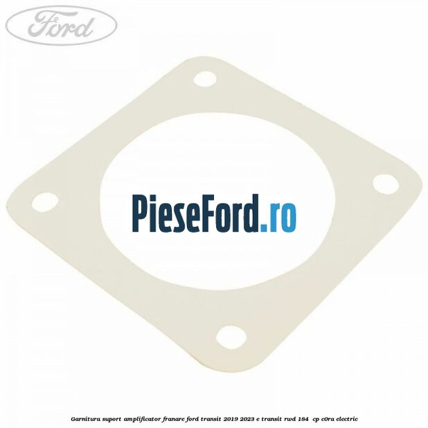 Garnitura suport amplificator franare Ford Transit 2019-2023 E-TRANSIT RWD 184  cp C0RA electric