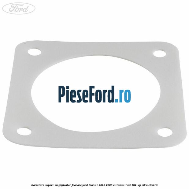 Garnitura suport amplificator franare Ford Transit 2019-2023 E-TRANSIT RWD 184  cp C0RA electric