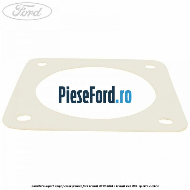 Garnitura suport amplificator franare Ford Transit 2019-2023 E-TRANSIT RWD 269  cp C2RA electric
