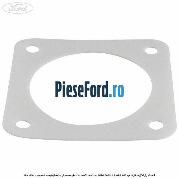 Garnitura suport amplificator franare Ford Transit Custom 2014-2018 2.2 TDCi 100 cp DRF4, DRFF, DRFG diesel