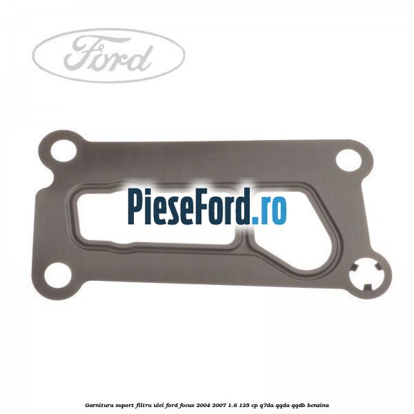 Garnitura suport filtru ulei Ford Focus 2004-2007 1.8 125 cp Q7DA, QQDA, QQDB benzina