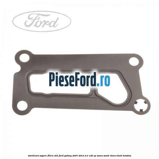 Garnitura suport filtru ulei Ford Galaxy 2007-2014 2.0 145 cp Garnitura suport filtru ulei Ford Galaxy 2007-2014 2.0 145 cp AOWA, AOWB, TBWA, TBWB benzina