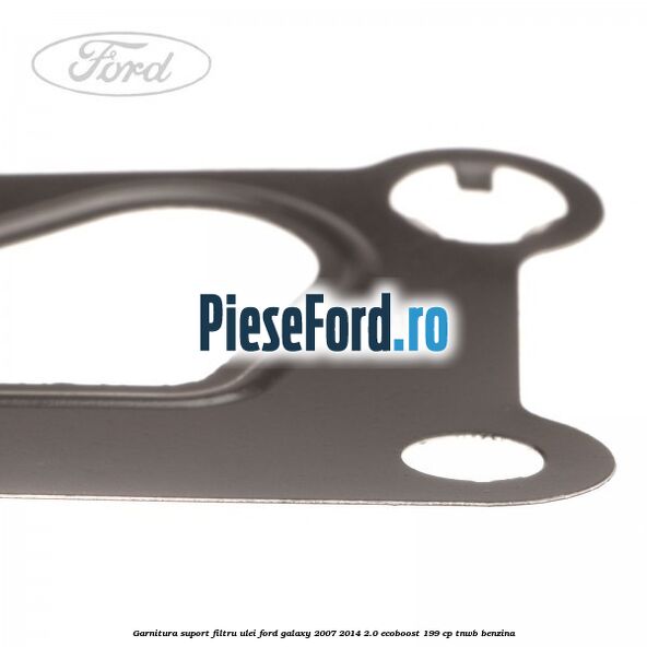 Garnitura suport filtru ulei Ford Galaxy 2007-2014 2.0 EcoBoost 199 cp TNWB benzina