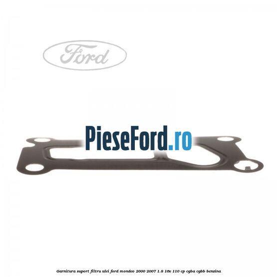 Garnitura suport filtru ulei Ford Mondeo 2000-2007 1.8 16V 110 cp CGBA, CGBB benzina