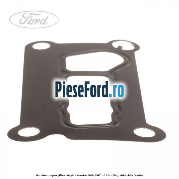 Garnitura suport filtru ulei Ford Mondeo 2000-2007 1.8 16V 125 cp CHBA, CHBB benzina