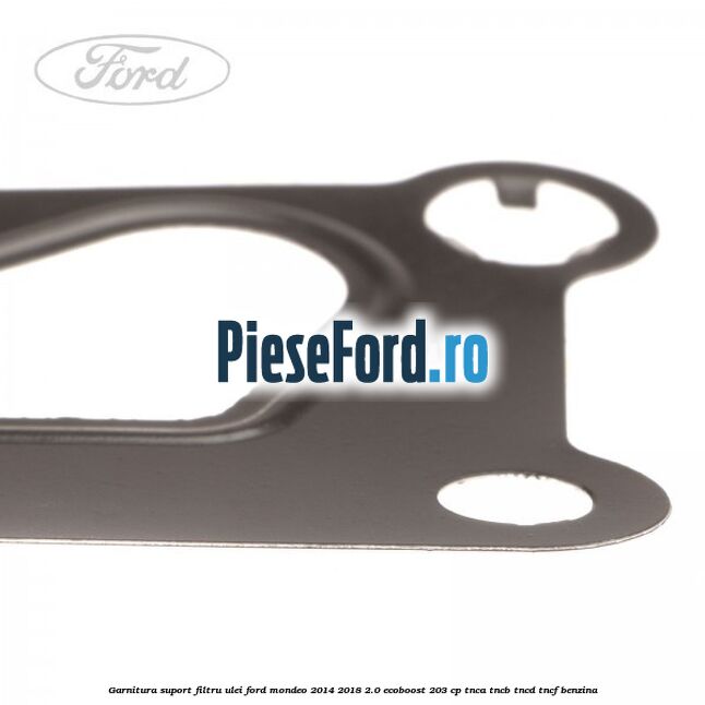 Garnitura suport filtru ulei Ford Mondeo 2014-2018 2.0 EcoBoost 203 cp TNCA, TNCB, TNCD, TNCF benzina
