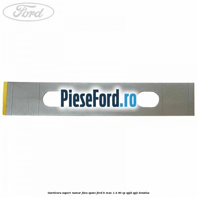 Garnitura suport numar fata/spate Ford B-Max 1.4 90 cp