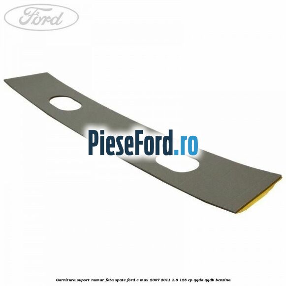 Garnitura suport numar fata/spate Ford C-Max 2007-2011 1.8 125 cp Garnitura suport numar fata/spate Ford C-Max 2007-2011 1.8 125 cp QQDA, QQDB benzina