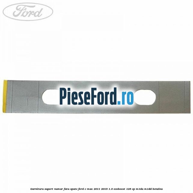 Garnitura suport numar fata/spate Ford C-Max 2011-2015 1.0 EcoBoost 125 cp