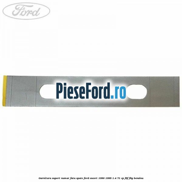 Garnitura suport numar fata/spate Ford Escort 1990-1995 1.4 71 cp