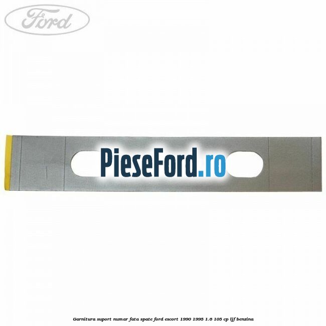 Garnitura suport numar fata/spate Ford Escort 1990-1995 1.6 105 cp