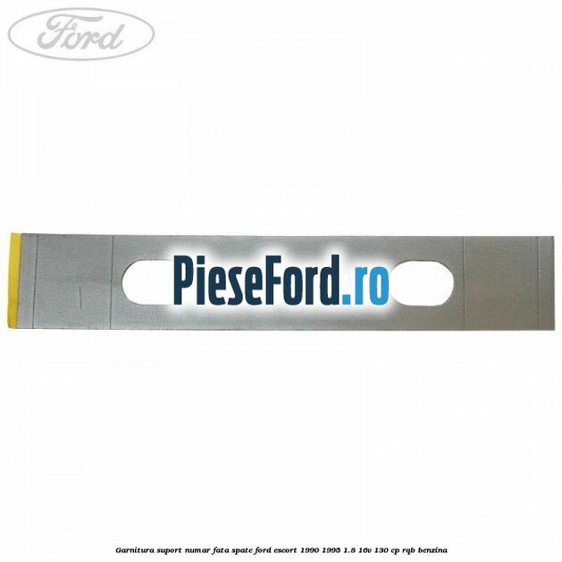 Garnitura suport numar fata/spate Ford Escort 1990-1995 1.8 16V 130 cp