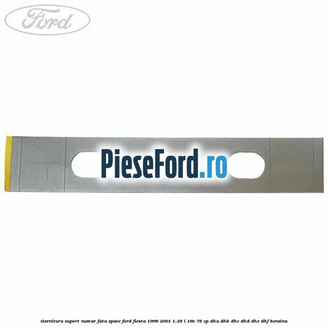 Garnitura suport numar fata/spate Ford Fiesta 1996-2001 1.25 i 16V 75 cp DHA, DHB, DHC, DHD, DHE, DHF benzina