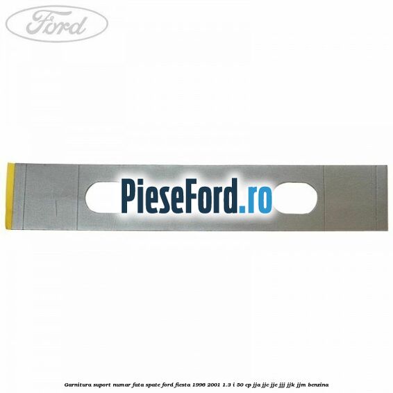 Garnitura suport numar fata/spate Ford Fiesta 1996-2001 1.3 i 50 cp JJA, JJC, JJE, JJJ, JJK, JJM benzina