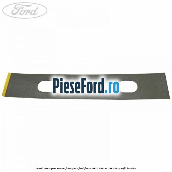Garnitura suport numar fata/spate Ford Fiesta 2002-2005 ST150 150 cp N4JB benzina