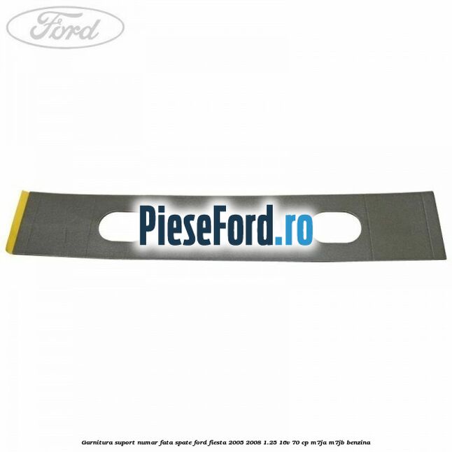 Garnitura suport numar fata/spate Ford Fiesta 2005-2008 1.25 16V 70 cp M7JA, M7JB benzina