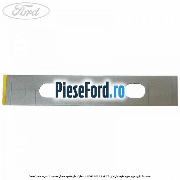 Garnitura suport numar fata/spate Ford Fiesta 2008-2012 1.4 97 cp
