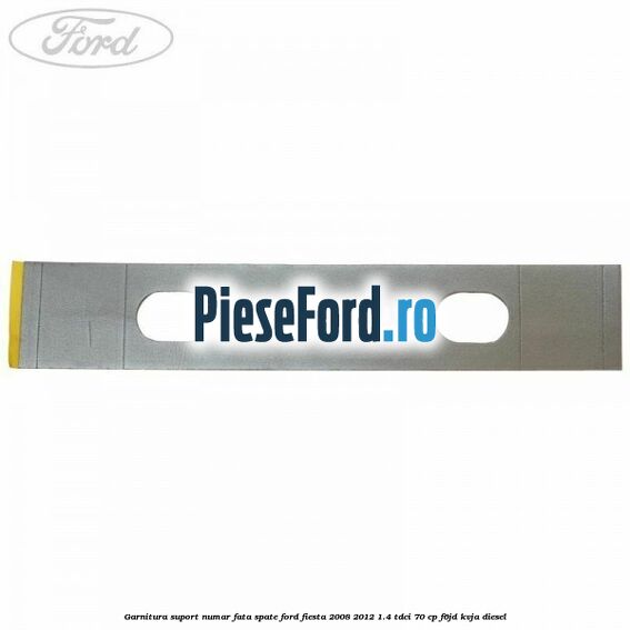 Garnitura suport numar fata/spate Ford Fiesta 2008-2012 1.4 TDCi 70 cp F6JD, KVJA diesel