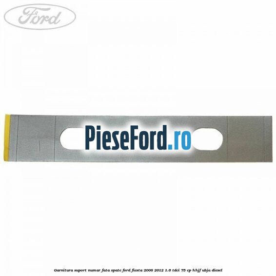 Garnitura suport numar fata/spate Ford Fiesta 2008-2012 1.6 TDCi 75 cp