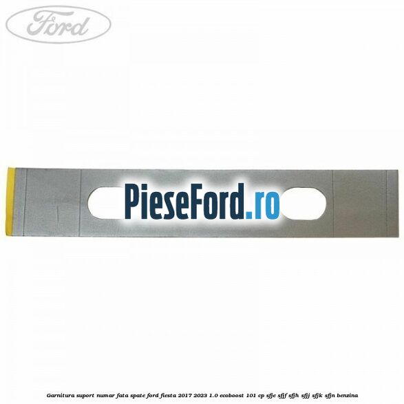 Garnitura suport numar fata/spate Ford Fiesta 2017-2023 1.0 EcoBoost 101 cp